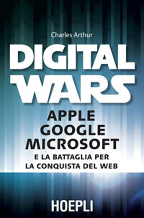 Digital wars. Apple Google Microsoft e la battaglia per la conquista del web Scarica PDF EPUB
