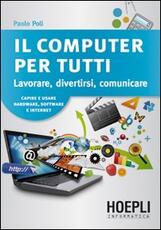 Libro Il computer per tutti. Lavorare, divertirsi, comunicare Paolo Poli