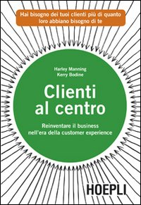 Clienti al centro. Reinventare il business nell'era della customer experience