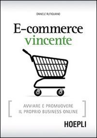 E-commerce vincente. Avviare e promuovere il proprio business online