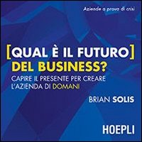 Qual è il futuro del business? Capire il presente per creare l'azienda di domani Scarica PDF EPUB
