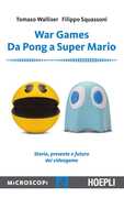 Libro War games. Da Pong a Super Mario. Storia, presente e futuro dei videogame Tomaso Walliser Filippo Squassoni