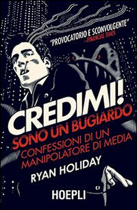 Credimi! Sono un bugiardo. Confessioni di un manipolatore di media