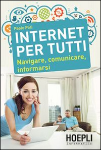 Internet per tutti. Navigare, comunicare, informarsi