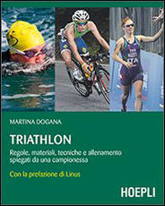 Libro Triathlon. Regole, materiali, tecniche, allenamento spiegati da una campionessa Martina Dogana