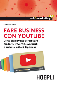 Fare business con YouTube. Come usare i video per lanciare prodotti, trovare nuovi clienti e parlare a milioni di persone