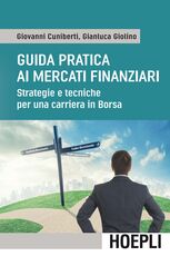 Libro Guida pratica ai mercati finanziari. Strategie e tecniche per una carriera in Borsa Giovanni Cuniberti Gianluca Giolino