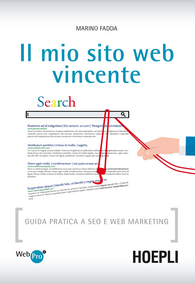 Il mio sito web vincente. Guida pratica a SEO e Web Marketing