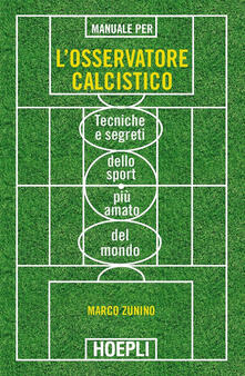 Manuale per losservatore calcistico. Tecniche e segreti dello sport più amato del mondo.pdf