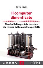 Libro Il computer dimenticato. Charles Babbage, Ada Lovelace e la ricerca della macchina perfetta Silvio Henin