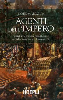 Agenti dellImpero. Cavalieri, corsari, gesuiti e spie nel Mediterraneo del Cinquecento.pdf