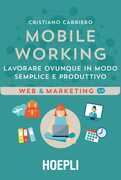 Libro Mobile working. Lavorare ovunque in modo semplice e produttivo Cristiano Carriero