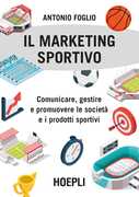 Libro Il marketing sportivo. Comunicare, gestire e promuovere le società e i prodotti sportivi Antonio Foglio