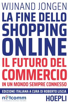 La fine dello shopping online. Il futuro del commercio in un mondo sempre connesso.pdf