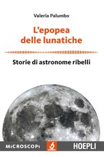 Libro L' epopea delle lunatiche. Storie di astronome ribelli Valeria Palumbo