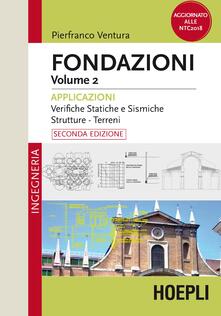 Fondazioni. Vol. 2: Applicazioni. Verifiche statiche e sismiche, strutture, terreni..pdf