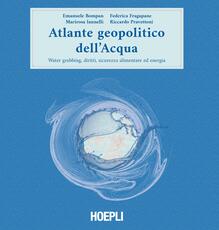 Libro Atlante geopolitico dell'acqua. Water grabbing, diritti, sicurezza alimentare ed energia Emanuele Bompan Marirosa Iannelli Federica Fragapane