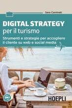 Libro Digital strategy per il turismo. Strumenti e strategie per accogliere il cliente su web e social media Sara Caminati