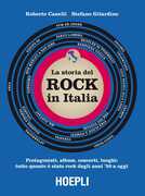 Libro storia del Rock in Italia. Protagonisti, album, concerti, luoghi: tutto quanto è stato rock dagli anni '50 a oggi. Ediz. a colori Roberto Caselli Stefano Gilardino