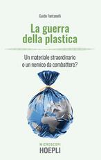 Libro La guerra della plastica. Un materiale straordinario o un nemico da combattere? Guido Fontanelli