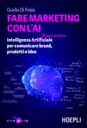 Libro Fare marketing con l'AI. Intelligenza (Artificiale) Aumentata per comunicare brand, prodotti e idee Guido Di Fraia
