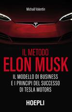 Libro Il metodo Elon Musk. Il modello di business e i principi del successo di Tesla Motors Michaël Valentin