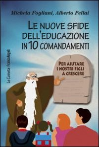 Le nuove sfide dell'educazione in 10 comandamenti. Per aiutare i nostri figli a crescere