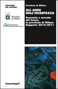 Image of Gli anni dell'incertezza. Economia e mercato del lavoro in provincia di Milano. Rapporto 2010-2011