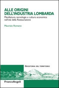 Alle origini dell'industria lombarda. Manifatture, tecnologie e cultura economica nell'età della Restaurazione Scarica PDF EPUB
