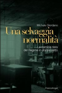 Una selvaggia normalità. La camicia nera del regime in doppiopetto Scarica PDF EPUB
