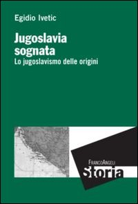 Jugoslavia sognata. Lo jugoslavismo delle origini