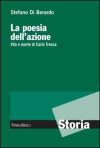 La poesia dell'azione. Vita e morte di Carlo Tresca