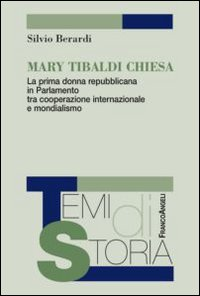 Mary Tibaldi Chiesa. La prima donna repubblicana in Parlamento tra cooperazione internazionale e mondialismo Scarica PDF EPUB
