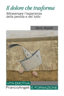 Il dolore che trasforma. Attraversare lesperienza della perdita e del lutto.pdf