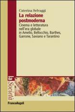 Libro La relazione postmoderna. Cinema e letteratura nell'era globale in Amelio, Bellocchio, Barthes, Garrone, Saviano e Tarantino Caterina Selvaggi