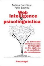 Libro Web intelligence & psicolinguistica. La dimensione emotiva nascosta del linguaggio online applicata al marketing e alla comunicazione Andrea Barchiesi Felix Sagrillo
