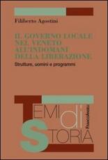 Libro Il governo locale nel Veneto all'indomani della liberazione. Strutture, uomini e programmi Filiberto Agostini