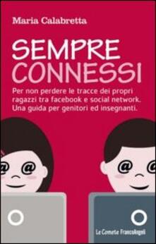 Sempre connessi. Per non perdere le tracce dei propri ragazzi tra facebook e social network. Una guida per genitori ed insegnanti.pdf