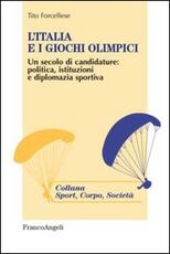 Libro L' Italia e i giochi olimpici. Un secolo di candidature: politica, istituzioni e diplomazia sportiva Tito Forcellese