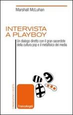 Libro Intervista a Playboy. Un dialogo diretto con il gran sacerdote della cultura pop e il metafisico dei media Marshall McLuhan