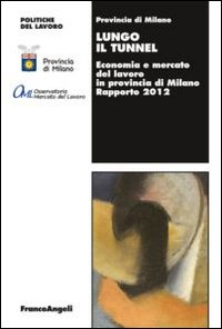 Image of Lungo il tunnel. Economia e mercato del lavoro in provincia di Milano. Rapporto 2012