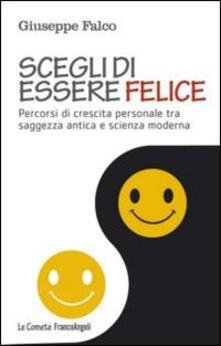 Scegli di essere felice. Percorsi di crescita personale tra saggezza antica e scienza moderna.pdf