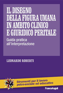 Il disegno della figura umana in ambito clinico e giuridico peritale. Guida pratica allinterpretazione.pdf