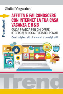 Affitta e fai conoscere con internet la tua casa vacanza e B&B. Guida pratica per chi offre (e cerca) alloggi turistici privati. Con i migliori siti di annunci....pdf