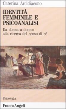 Identità femminile e psicoanalisi. Da donna a donna: alla ricerca del senso di sé.pdf