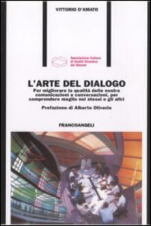 L arte del dialogo. Per migliorare la qualità delle nostre comunicazioni e conversazioni, per comprendere meglio noi stessi e gli altri.pdf