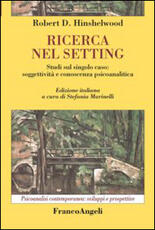Libro Ricerca nel setting. Studi sul singolo caso: soggettività e conoscenza psicoanalitica Robert D. Hinshelwood