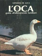 Libro L' oca. Guida all'allevamento familiare Giovanni De Luca