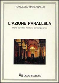 L' azione parallela. Storia e politica nell'Italia contemporanea Scarica PDF EPUB
