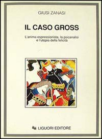 Il caso Gross. L'anima espressionista, la psicanalisi e l'utopia della felicità Scarica PDF EPUB
